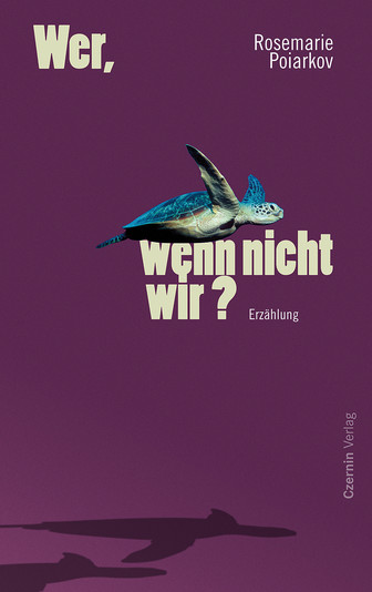 Rosemarie Poiarkov "Wer wenn nicht wir?", Erzählung, Cover: Auf dunkellilafarbenen Hintergrund fliegt eine Schildkröte mit weit ausgebreiteten Armen über leicht hellgelben Text